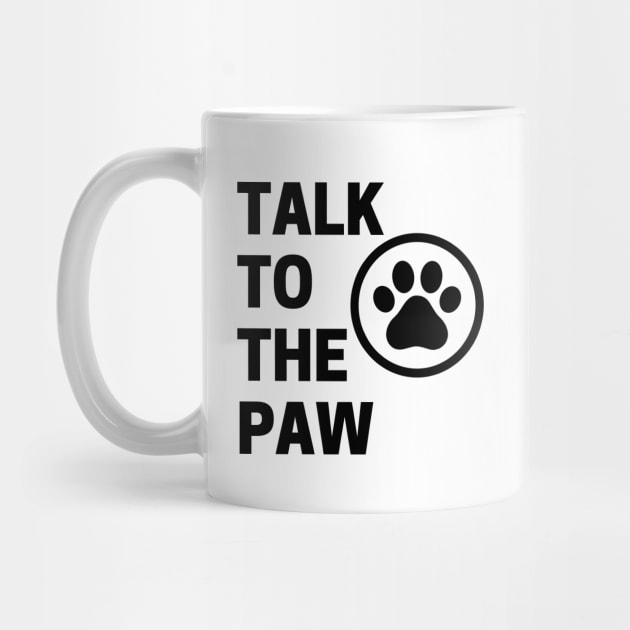 Talk To The Paw. Funny Dog or Cat Owner Design For All Dog And Cat Lovers. by That Cheeky Tee